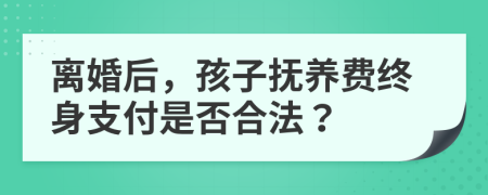 离婚后，孩子抚养费终身支付是否合法？