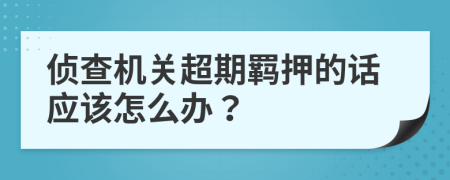 侦查机关超期羁押的话应该怎么办？