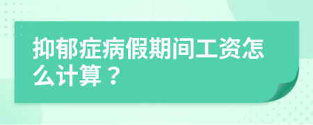 抑郁症病假期间工资怎么计算？