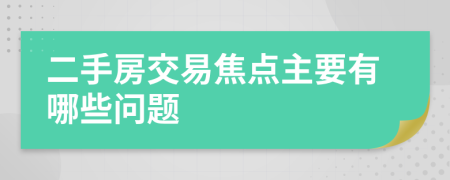 二手房交易焦点主要有哪些问题