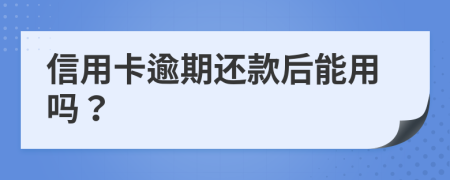 信用卡逾期还款后能用吗？