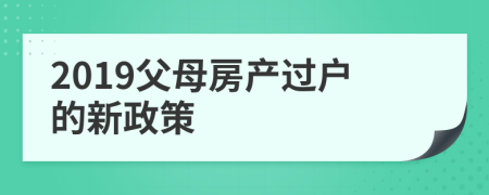 2019父母房产过户的新政策