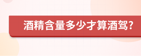 酒精含量多少才算酒驾?