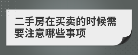 二手房在买卖的时候需要注意哪些事项