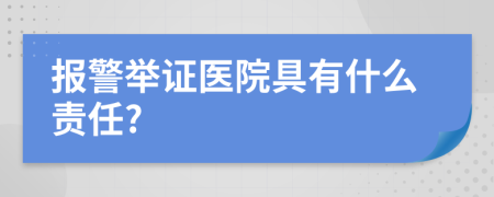 报警举证医院具有什么责任?