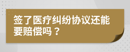 签了医疗纠纷协议还能要赔偿吗？