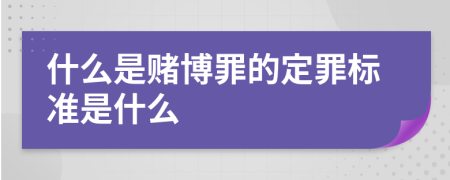 什么是赌博罪的定罪标准是什么