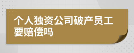 个人独资公司破产员工要赔偿吗