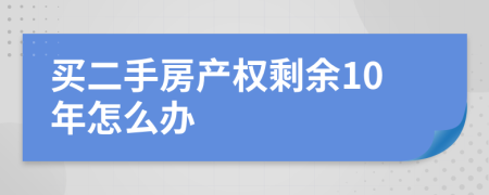 买二手房产权剩余10年怎么办