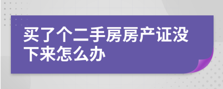 买了个二手房房产证没下来怎么办