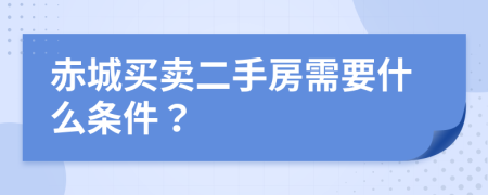 赤城买卖二手房需要什么条件？