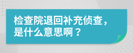 检查院退回补充侦查，是什么意思啊？