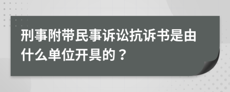 刑事附带民事诉讼抗诉书是由什么单位开具的？