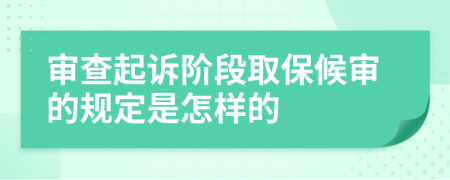 审查起诉阶段取保候审的规定是怎样的