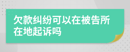 欠款纠纷可以在被告所在地起诉吗