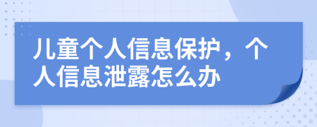 儿童个人信息保护，个人信息泄露怎么办