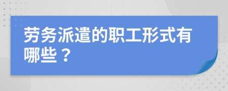 劳务派遣的职工形式有哪些？