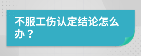 不服工伤认定结论怎么办？