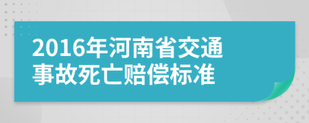 2016年河南省交通事故死亡赔偿标准