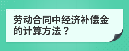 劳动合同中经济补偿金的计算方法？