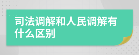 司法调解和人民调解有什么区别