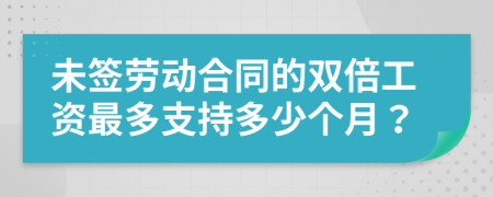 未签劳动合同的双倍工资最多支持多少个月？