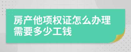 房产他项权证怎么办理需要多少工钱