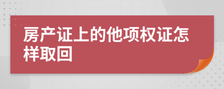 房产证上的他项权证怎样取回