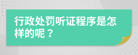 行政处罚听证程序是怎样的呢？