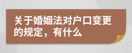 关于婚姻法对户口变更的规定，有什么