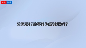 公务员行政不作为是渎职吗？