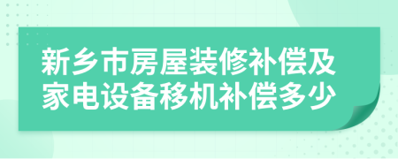 新乡市房屋装修补偿及家电设备移机补偿多少