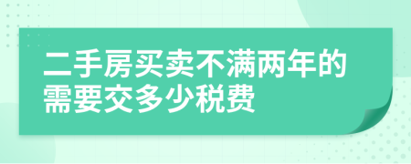 二手房买卖不满两年的需要交多少税费