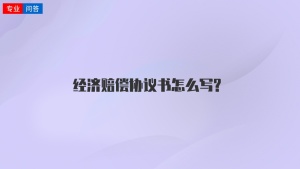 经济赔偿协议书怎么写?