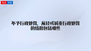 不予行政处罚，从轻或减重行政处罚的情形包括哪些