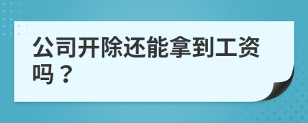 公司开除还能拿到工资吗？