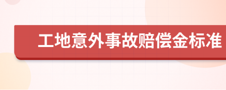 工地意外事故赔偿金标准