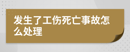 发生了工伤死亡事故怎么处理