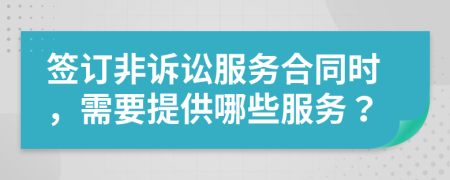 签订非诉讼服务合同时，需要提供哪些服务？