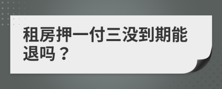 租房押一付三没到期能退吗？