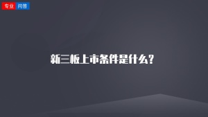 新三板上市条件是什么？