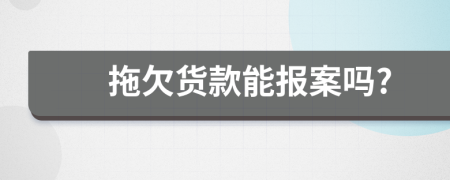 拖欠货款能报案吗?