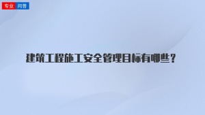 建筑工程施工安全管理目标有哪些？