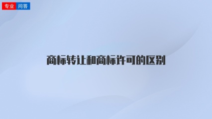 商标转让和商标许可的区别