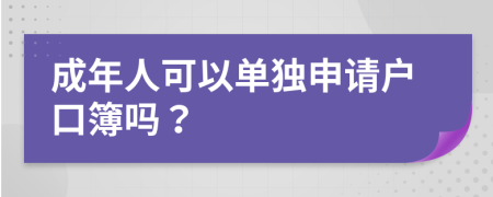 成年人可以单独申请户口簿吗？