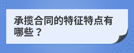 承揽合同的特征特点有哪些？