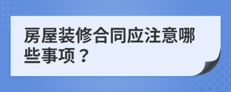 房屋装修合同应注意哪些事项？