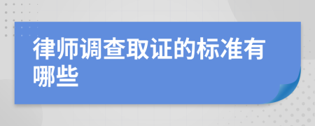 律师调查取证的标准有哪些