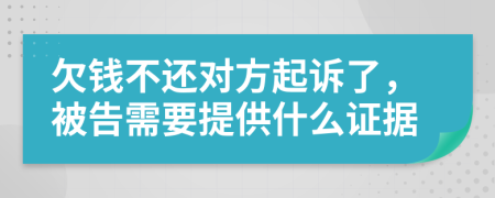欠钱不还对方起诉了，被告需要提供什么证据