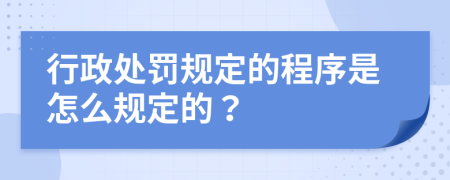 行政处罚规定的程序是怎么规定的？